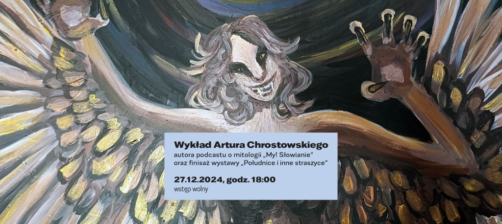 Wykład Artura Chrostowskiego - finisaż wystawy Południce